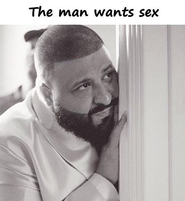 The man wants sex