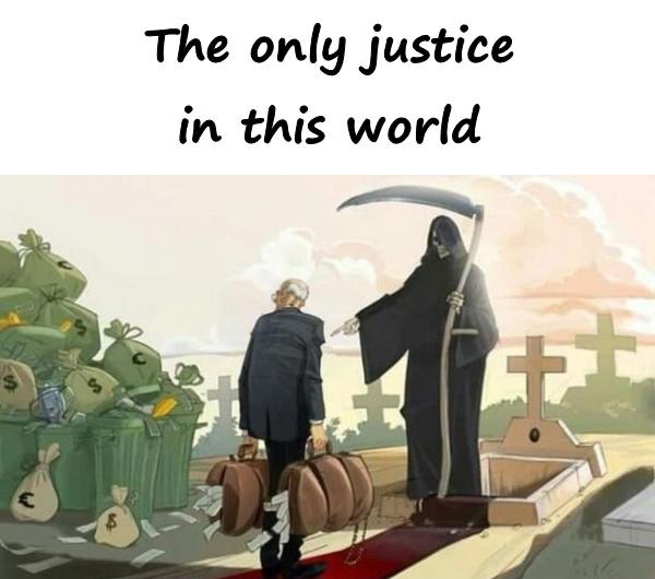 The only justice in this world