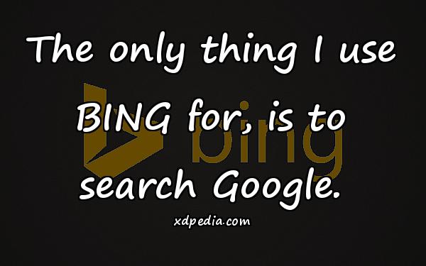 The only thing I use BING for, is to search Google