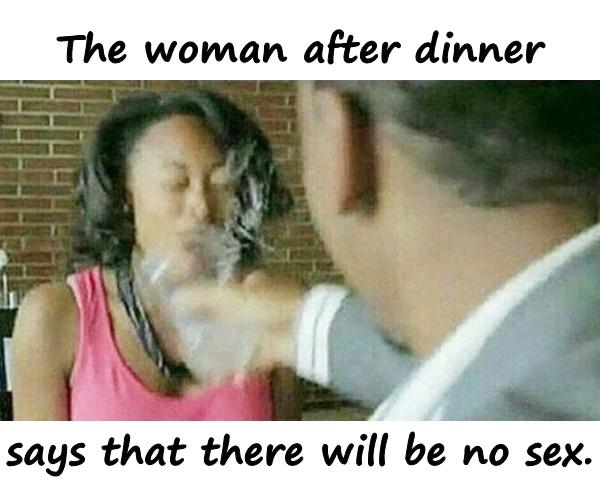 The woman after dinner says that there will be no sex