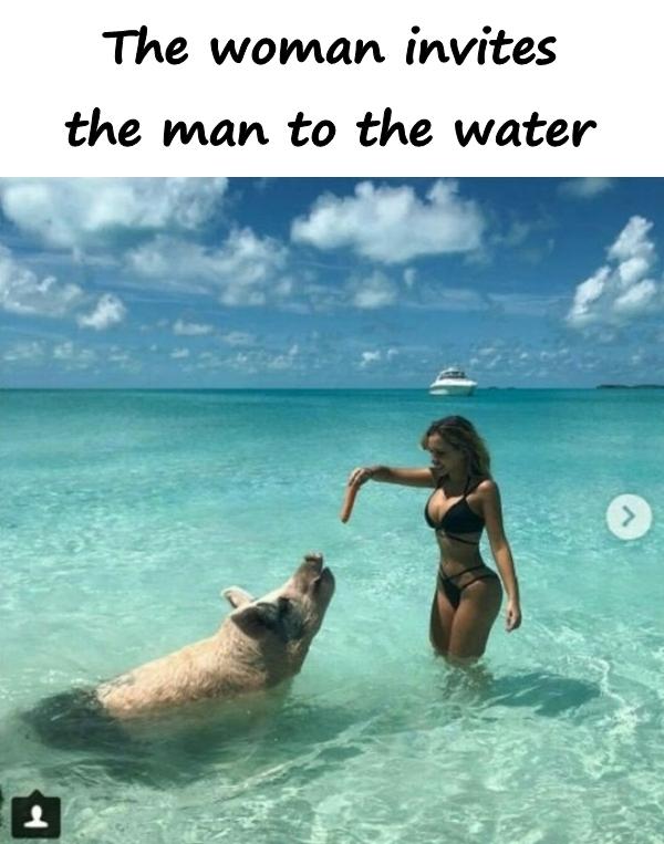 The woman invites the man to the water