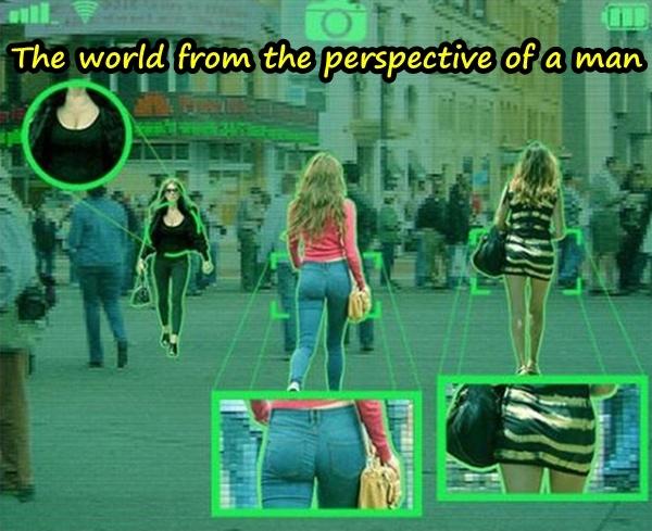 The world from the perspective of a man