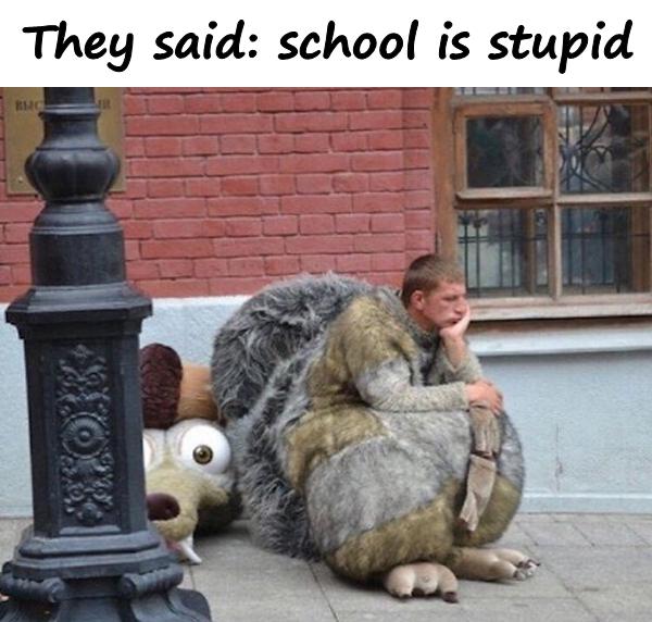They said: school is stupid