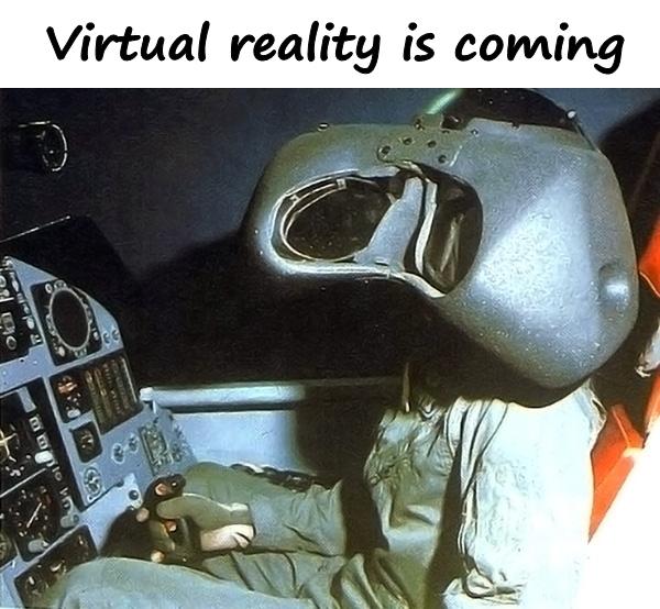 Virtual reality is coming