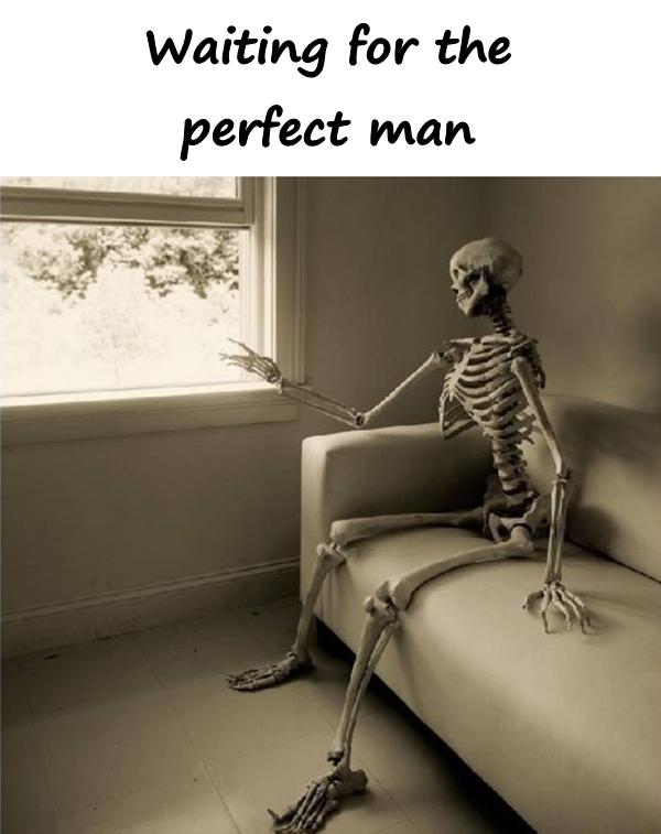 Waiting for the perfect man