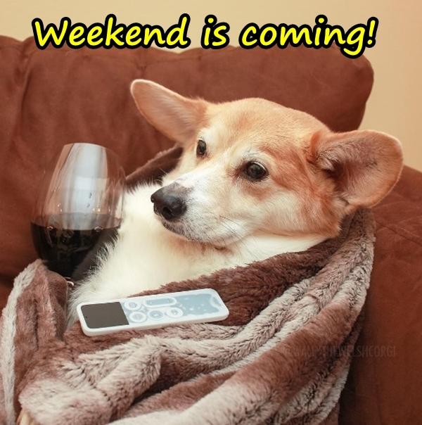 Weekend is coming