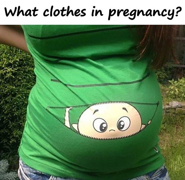 What clothes in pregnancy