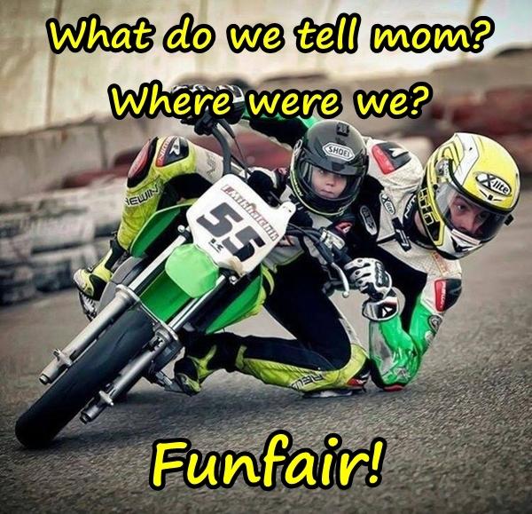 What do we tell mom? Where were we? Funfair