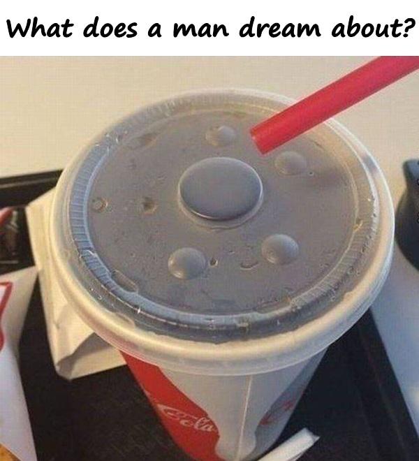 What does a man dream about