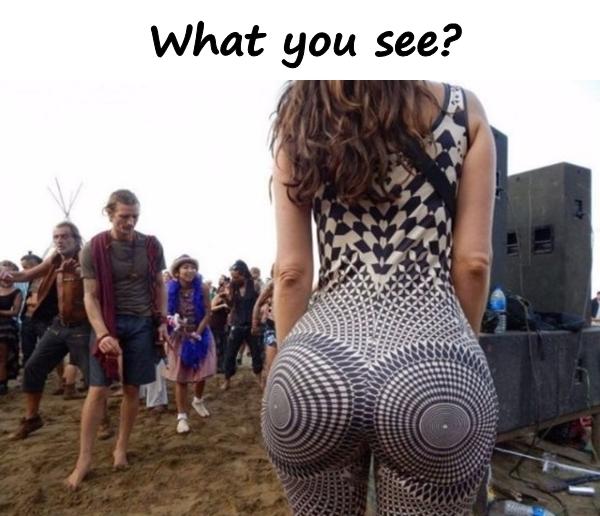 What you see