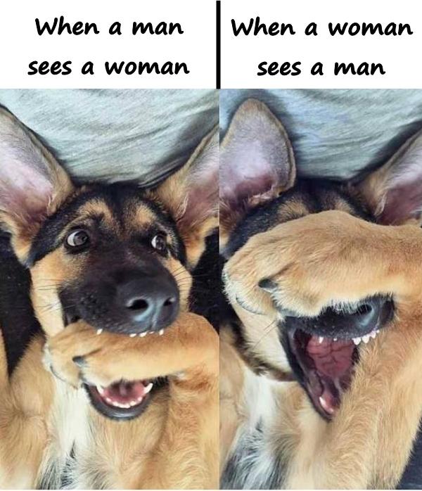 When a man sees a woman. When a woman sees a man