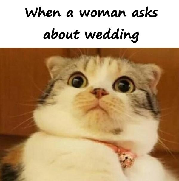 When a woman asks about wedding