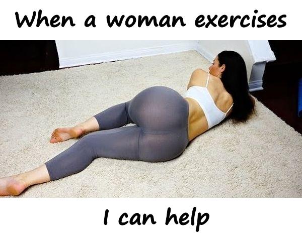 When a woman exercises, i can help