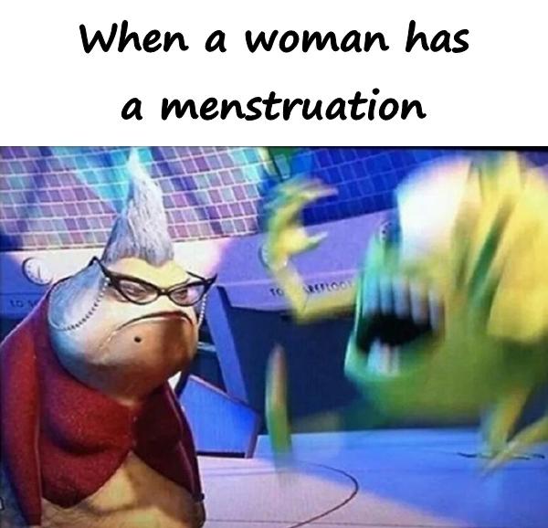 When a woman has a menstruation