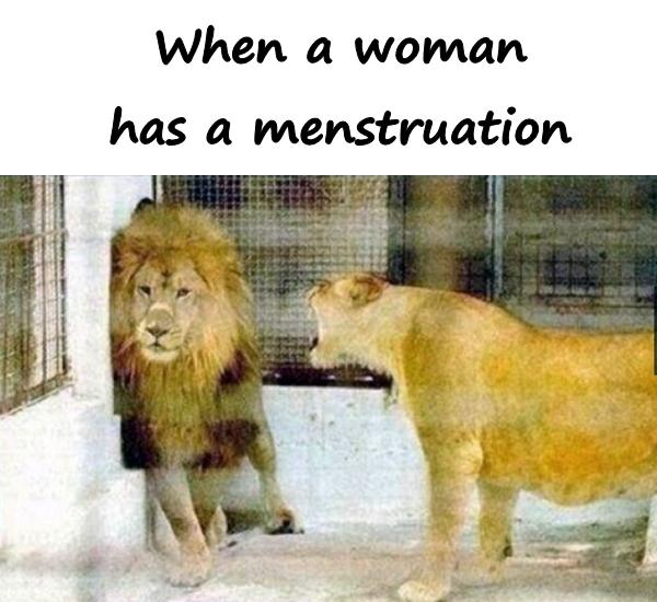 When a woman has a menstruation