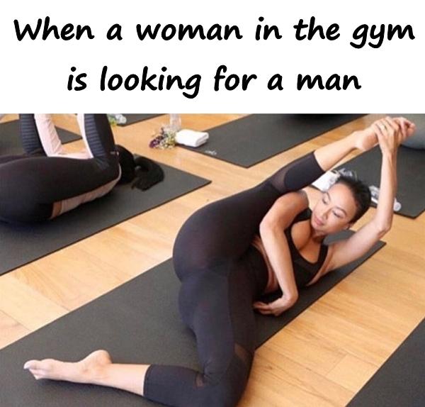 When a woman in the gym is looking for a man