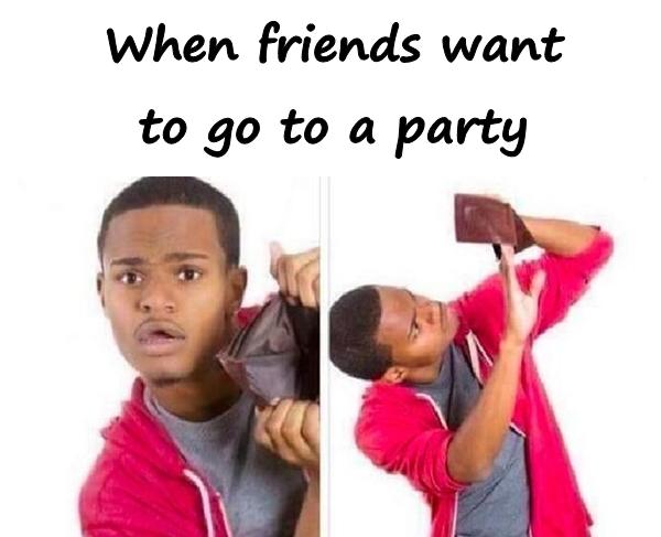 When friends want to go to a party