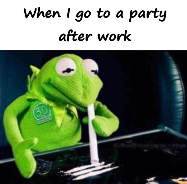 When I go to a party after work