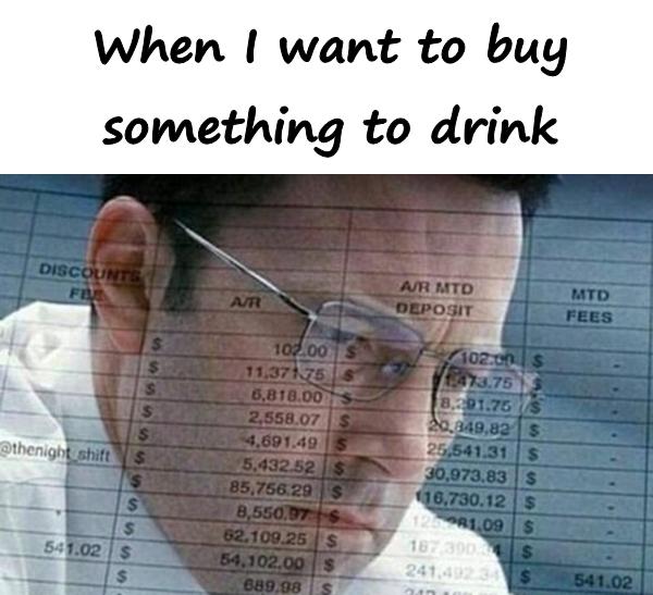 When I want to buy something to drink