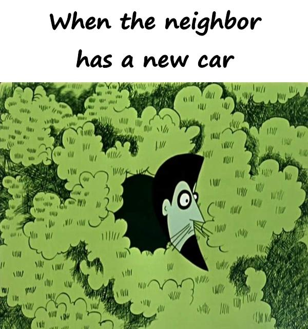 When the neighbor has a new car