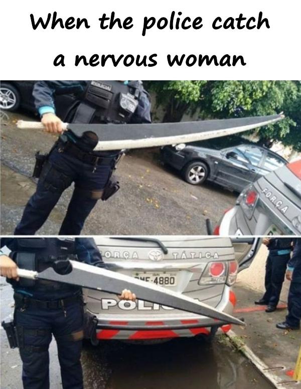 When the police catch a nervous woman