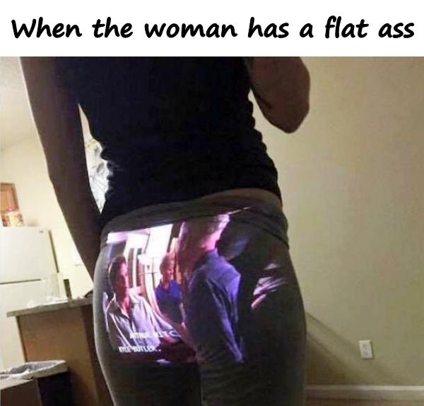 When the woman has a flat ass