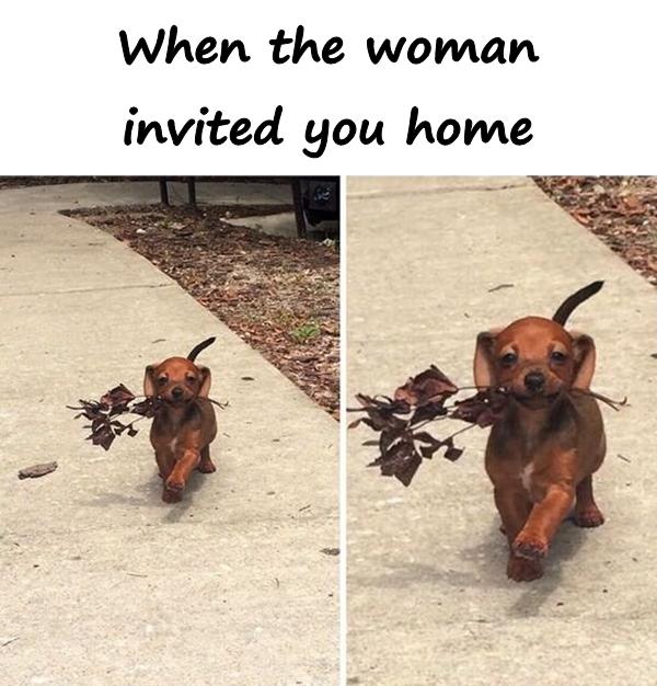 When the woman invited you home