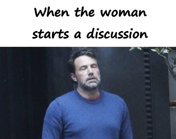 When the woman starts a discussion