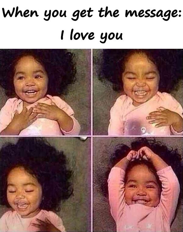 When you get the message: I love you