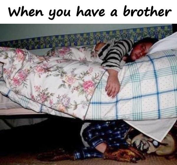 When you have a brother