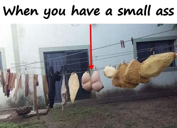 When you have a small ass