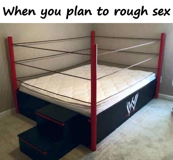 When you plan to rough sex