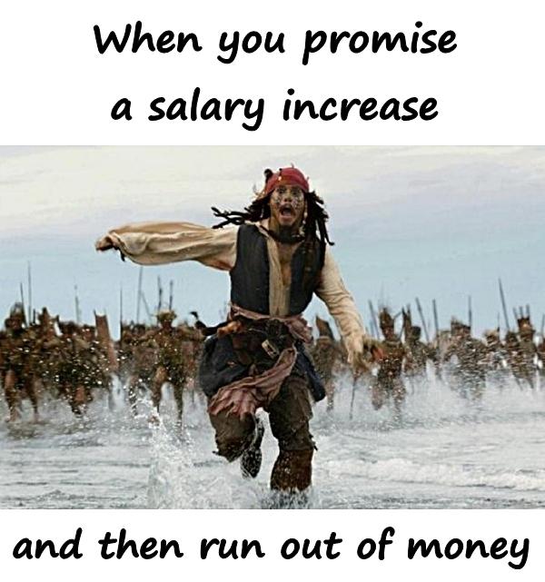 When you promise a salary increase and then run out of money