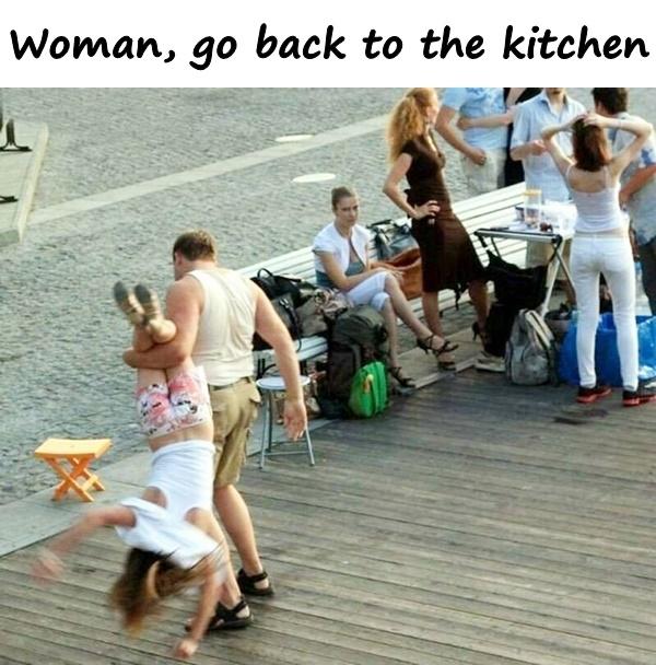 Woman, go back to the kitchen