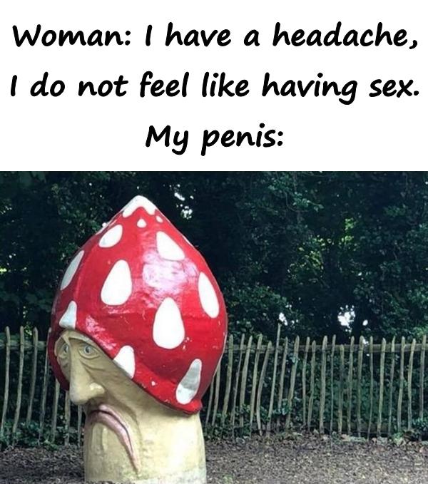 Woman: I have a headache, I do not feel like having sex. My