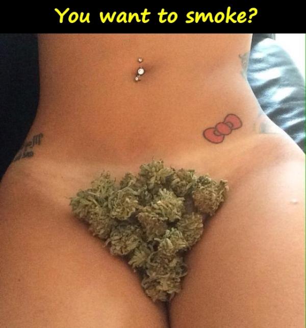 You want to smoke