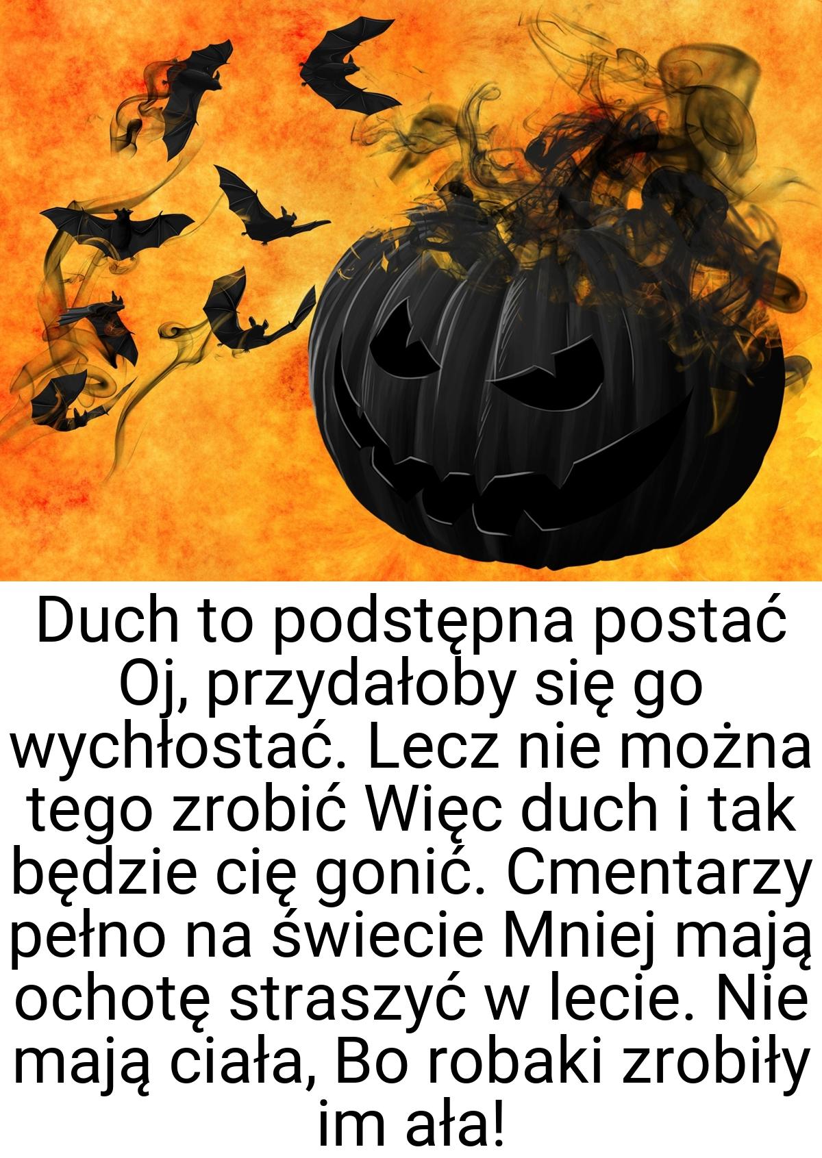 Duch to podstępna postać Oj, przydałoby się go wychłostać