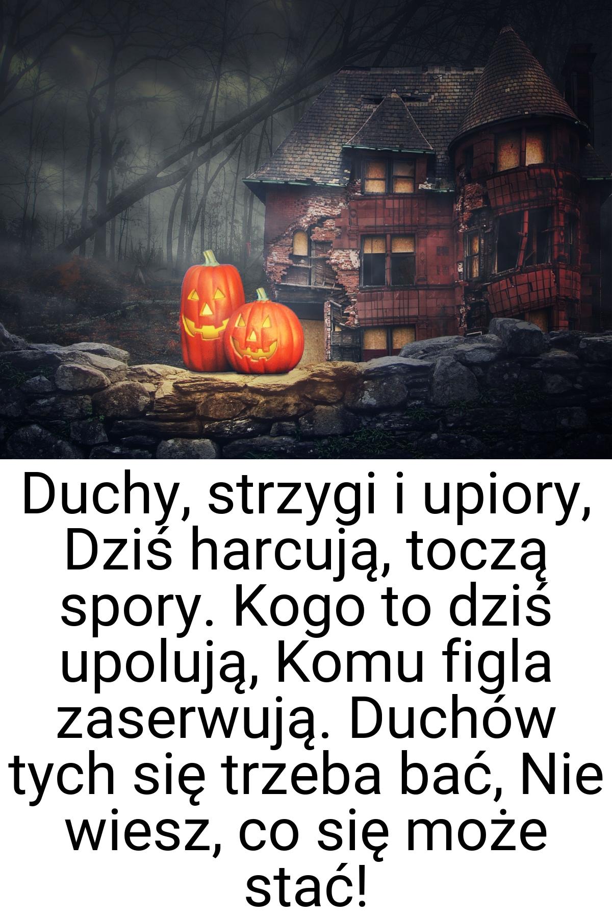 Duchy, strzygi i upiory, Dziś harcują, toczą spory. Kogo to