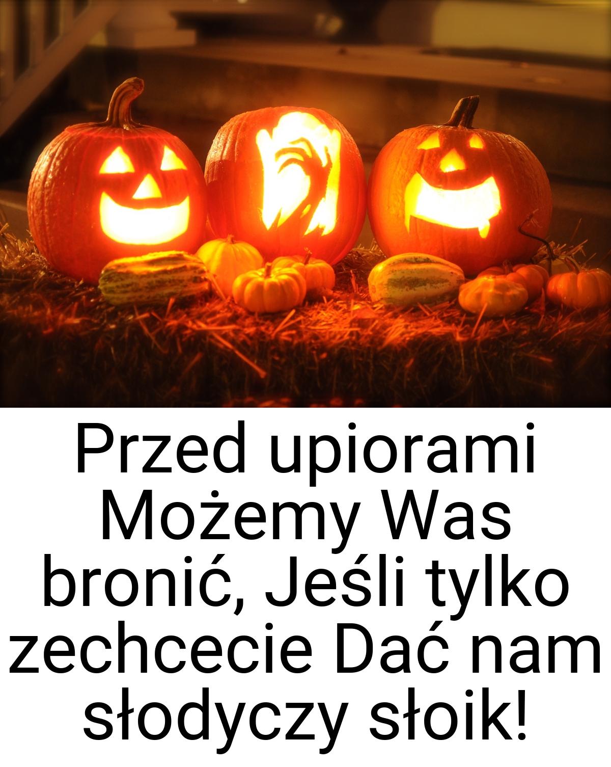 Przed upiorami Możemy Was bronić, Jeśli tylko zechcecie Dać