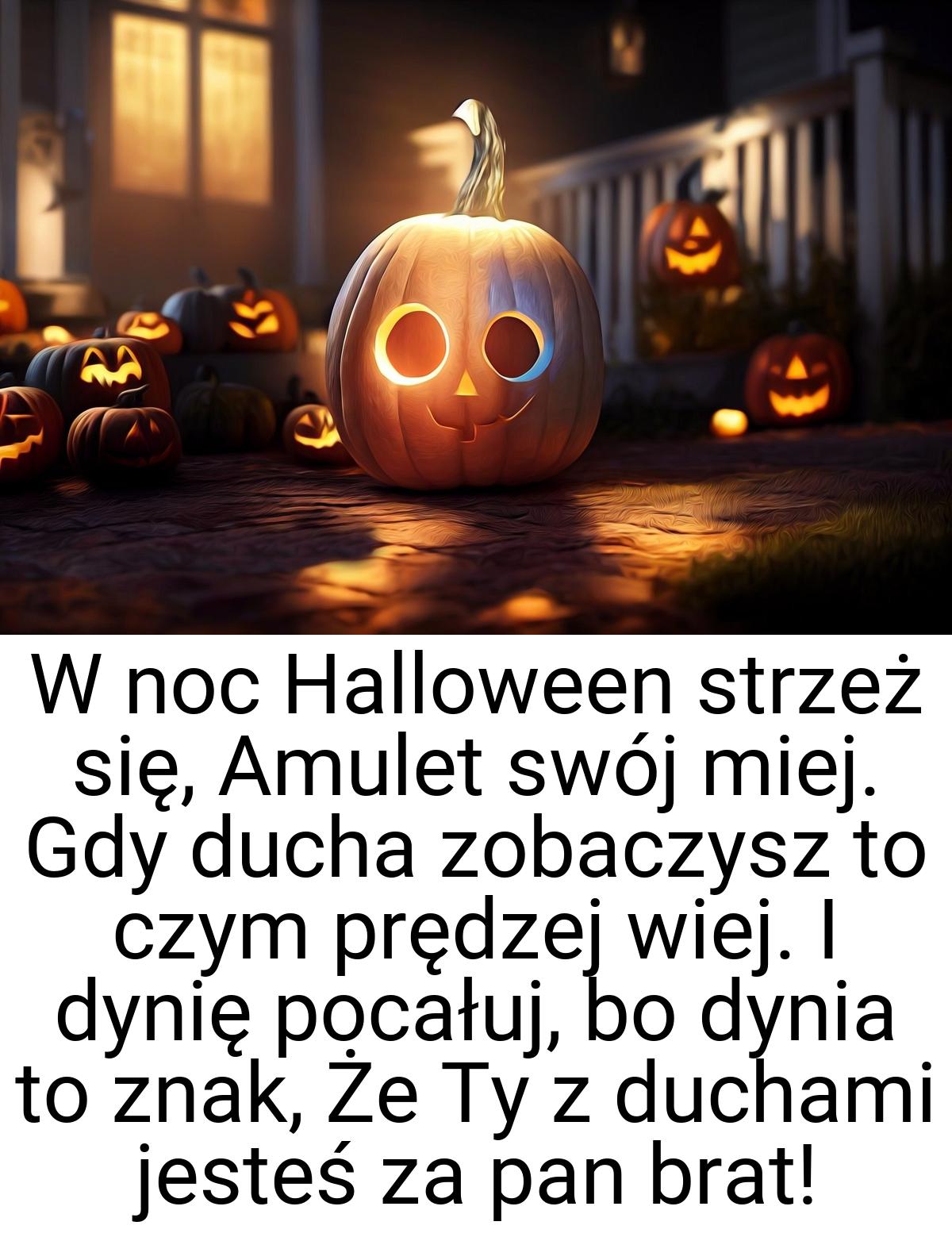 W noc Halloween strzeż się, Amulet swój miej. Gdy ducha