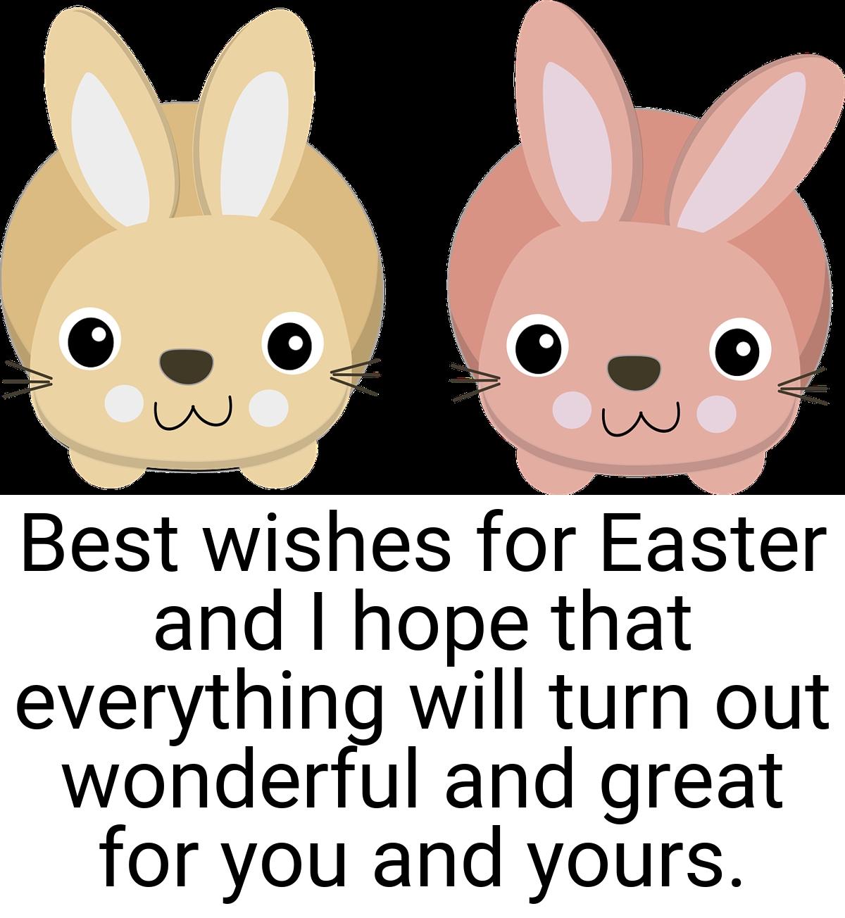 Best wishes for Easter and I hope that everything will turn