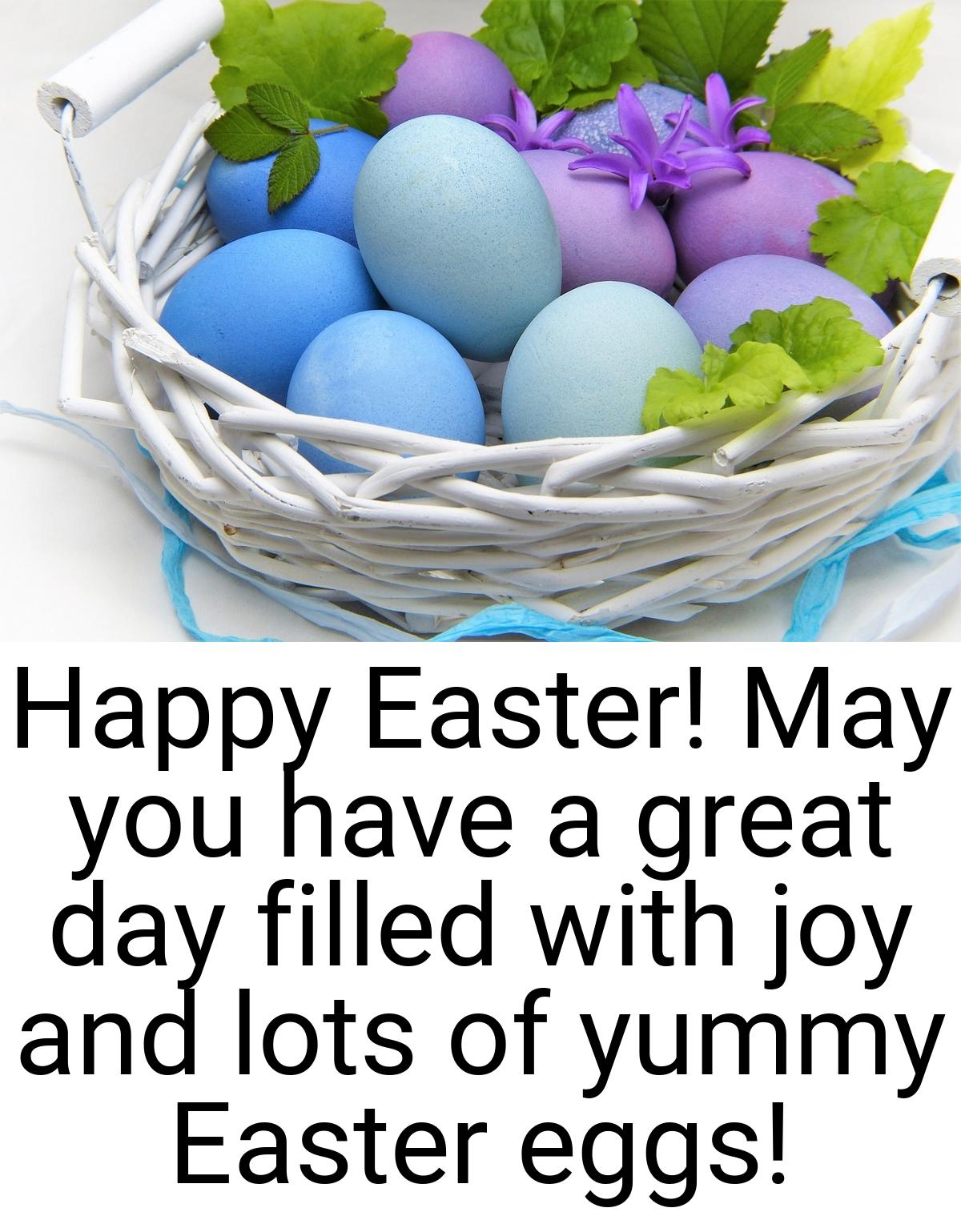 Happy Easter! May you have a great day filled with joy and