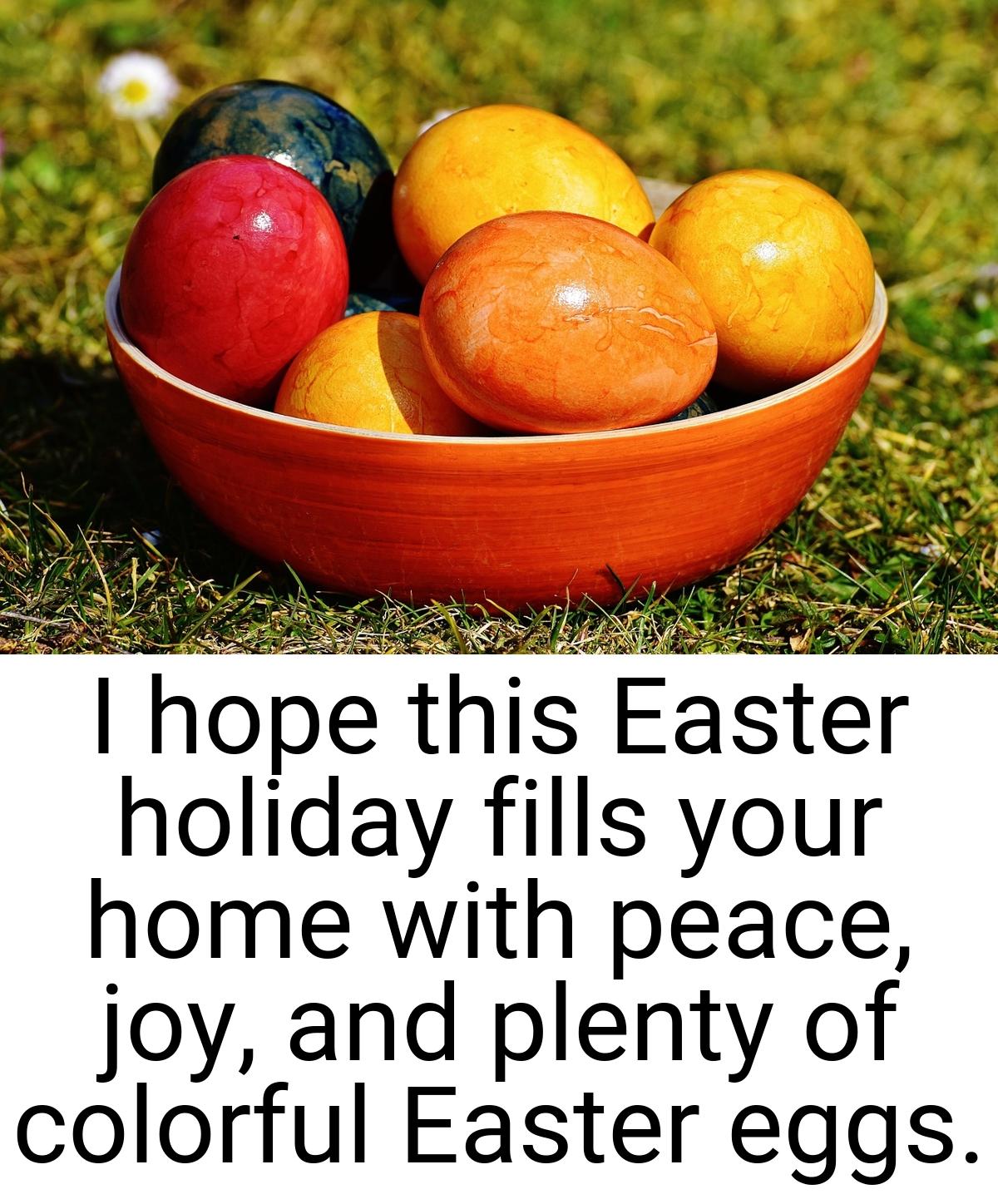I hope this Easter holiday fills your home with peace, joy