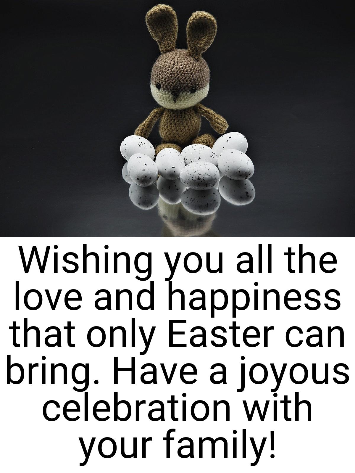 Wishing you all the love and happiness that only Easter can