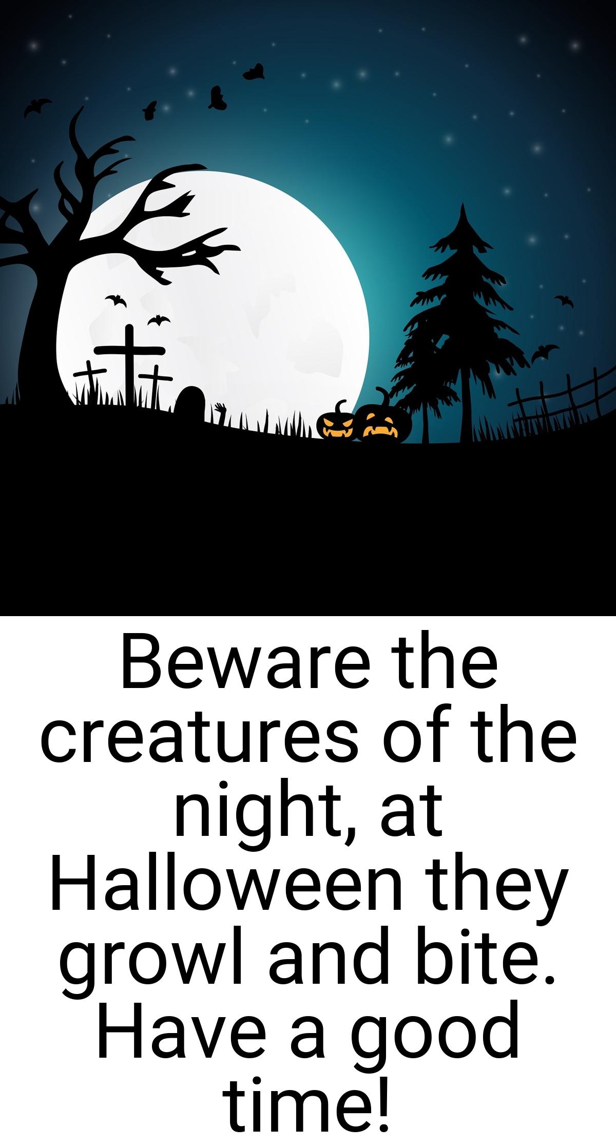 Beware the creatures of the night, at Halloween they growl