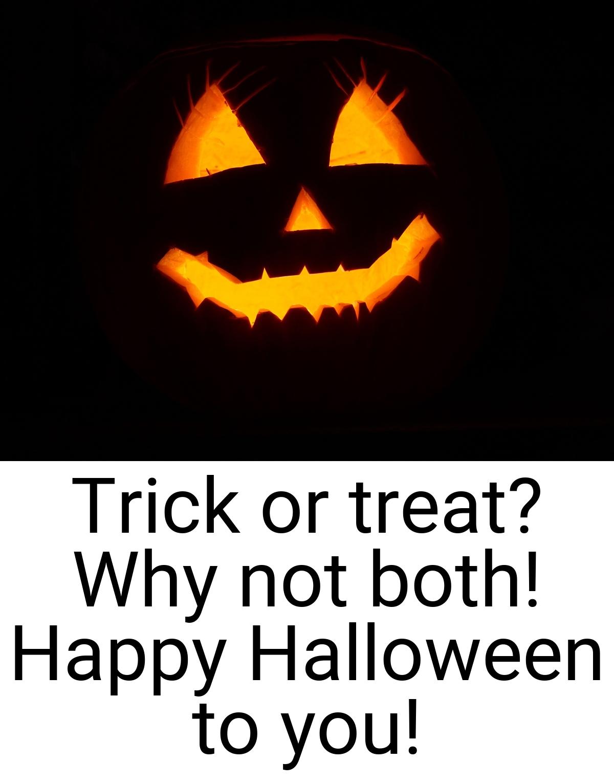 Trick or treat? Why not both! Happy Halloween to you