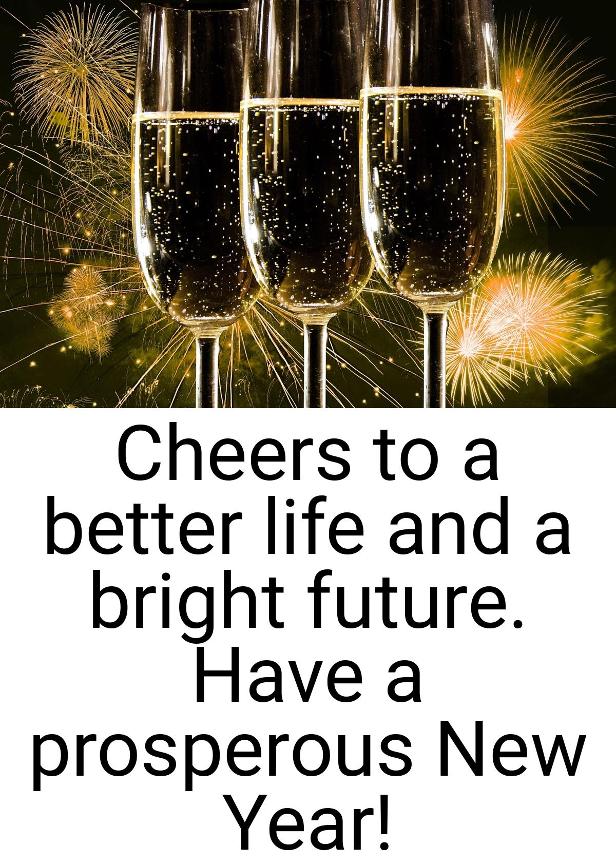 Cheers to a better life and a bright future. Have a