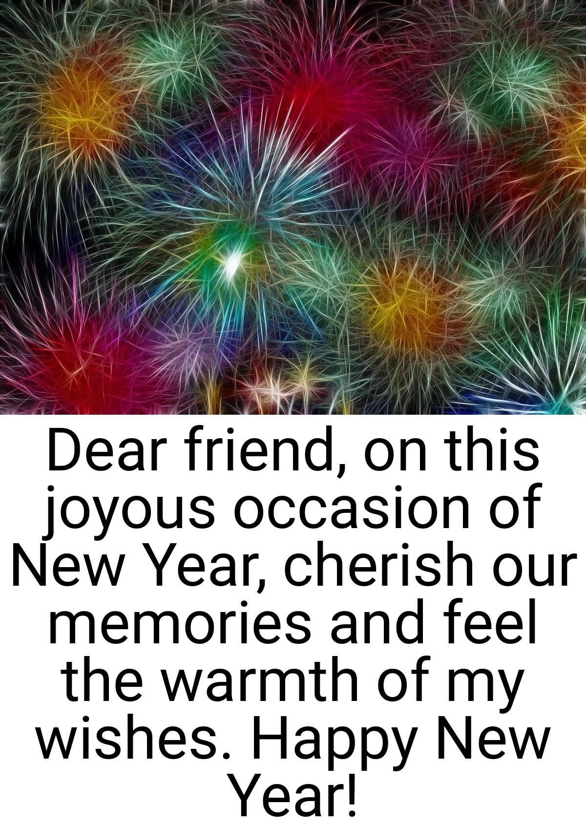 Dear friend, on this joyous occasion of New Year, cherish