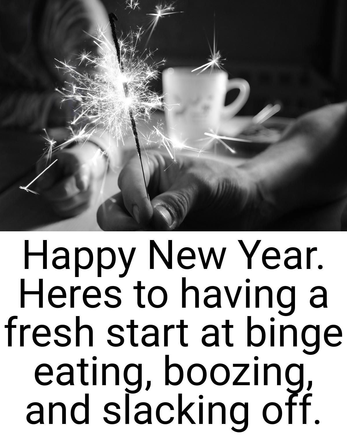 Happy New Year. Heres to having a fresh start at binge