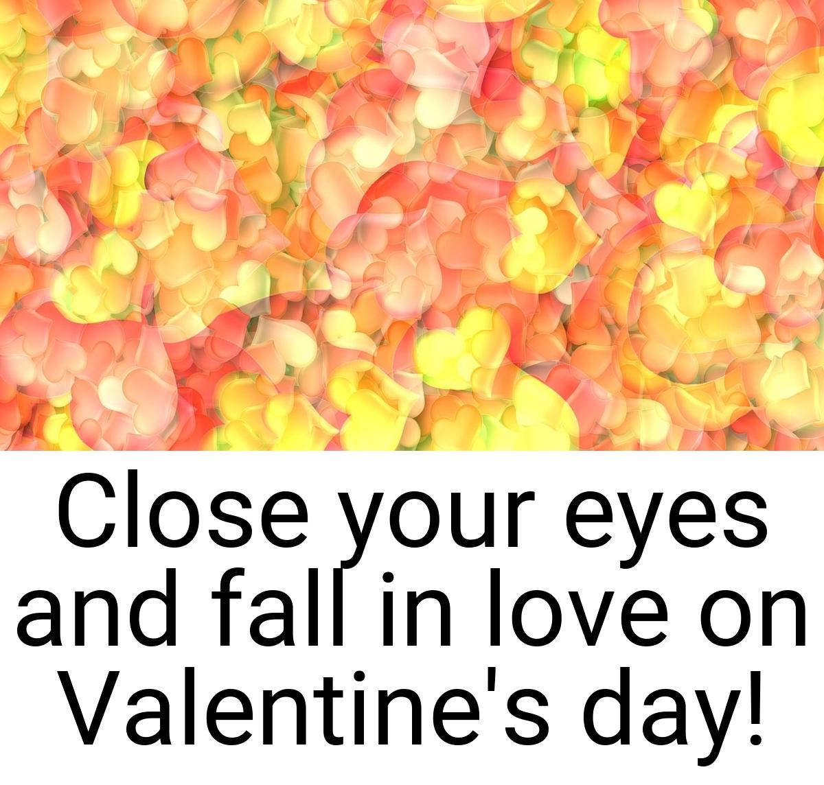 Close your eyes and fall in love on Valentine's day